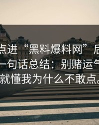 我朋友点进“黑料爆料网”后发生了什么？一句话总结：别赌运气看完你就懂我为什么不敢点。
