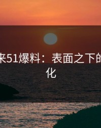 一觉醒来51爆料：表面之下的深层变化