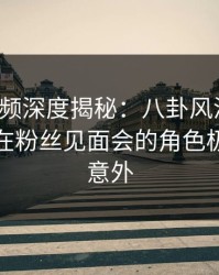 樱桃视频深度揭秘：八卦风波背后，主持人在粉丝见面会的角色极其令人意外
